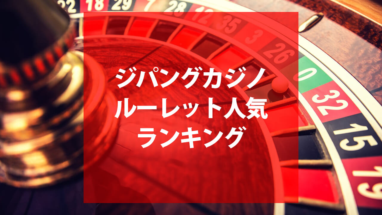 22年版 ジパングカジノのルーレット人気ランキング 攻略方法も紹介